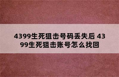 4399生死狙击号码丢失后 4399生死狙击账号怎么找回